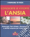 Conoscere e vincere l'ansia. Fitoterapia, fiori di Bach, rilassamento e attività corporee per vivere bene libro