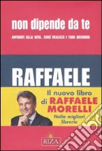 Non dipende da te. Affidati alla vita. Così realizzi i tuoi desideri libro