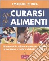 Curarsi con gli alimenti. Mantenersi in salute a tavola con i cibi che prevengono e trattano disturbi e malattie. Ediz. illustrata libro