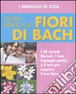 Guida pratica ai fiori di Bach. Ediz. illustrata libro