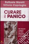 Curare il panico libro di Morelli Raffaele Caprioglio Vittorio