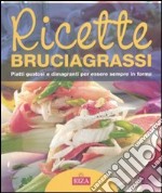 Ricette bruciagrassi. Piatti gustosi e dimagranti per essere sempre in forma libro