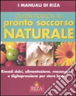 Guida pratica al pronto soccorso naturale. Ediz. illustrata libro