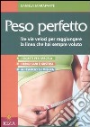 Peso perfetto. Tre vie veloci per raggiungere la linea che hai sempre voluto libro di Marafante Daniela