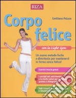 Corpo felice con la light gym. Un nuovo metodo facile e divertente per mantenersi in forma senza fatica libro