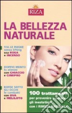 La Bellezza naturale. 100 trattamenti per prevenire e curare gli inestetismi con i rimedi naturali libro