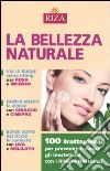 La Bellezza naturale. 100 trattamenti per prevenire e curare gli inestetismi con i rimedi naturali libro