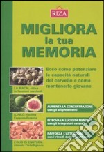 Migliora la tua memoria. Ecco come pontenziare le capacità naturali del cervello e come mantenerlo giovane libro