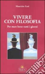 Vivere con filosofia. Per stare bene tutti i giorni libro