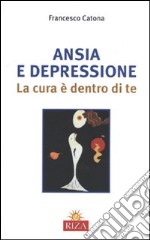 Ansia e depressione. La cura è dentro di te libro