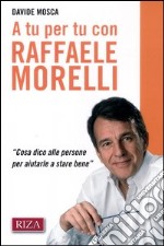 A tu per tu con Raffaele Morelli. «Cosa dico alle persone per aiutarlea stare bene» libro