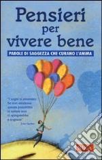 Pensieri per vivere bene. Parole di saggezza che curano l'anima libro