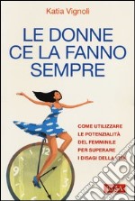 Le donne ce la fanno sempre. Come utilizzare le potenzialità del femminile per superare i disagi della vita libro