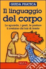 Il linguaggio del corpo. Lo sguardo, i gesti, le posture ti svelano chi hai di fronte libro