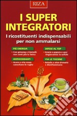 I super integratori. I ricostituenti indispensabili per non ammalarsi libro