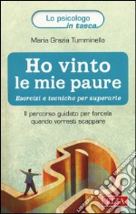 Ho vinto le mie paure. Esercizi e tecniche per superarle. Il percorso guidato per farcela quando vorresti scappare libro