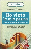 Ho vinto le mie paure. Esercizi e tecniche per superarle. Il percorso guidato per farcela quando vorresti scappare libro di Tumminello M. Grazia