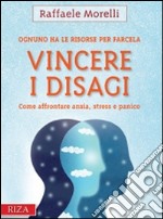 Vincere i disagi. Come affrontare ansia, stress e panico libro