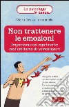 Non trattenere le emozioni. Impariamo ad esprimerle: così evitiamo di somatizzare libro di Tumminello M. Grazia