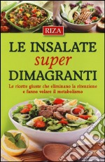 Le insalate super dimagranti. Le ricette giuste che eliminano la ritenzione e fanno volare il metabolismo libro