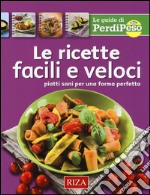 Le ricette facili e veloci. Piatti sani per una forma perfetta