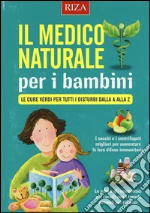 Il medico naturale per i bambini. Le cure verdi per tutti i disturbi dalla A alla Z