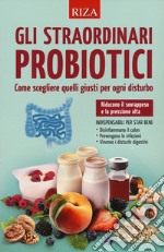 Gli straordinari probiotici. Come scegliere quelli giusti per ogni disturbo libro