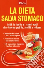 La dieta salva stomaco. I cibi, le ricette e i rimedi verdi che vincono gastrite, acidità e reflusso libro