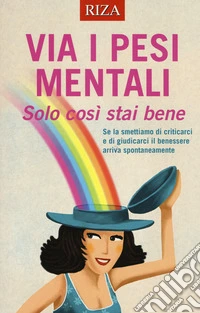 Via i pesi mentali. Solo così stai bene libro