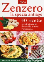 Zenzero la spezia antiage. 50 ricette per ringiovanire il cervello e tutto l'organismo libro