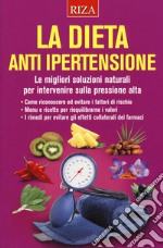 La dieta anti ipertensione. Le migliori soluzioni naturali per intervenire sulla pressione alta libro