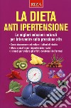 La dieta anti ipertensione. Le migliori soluzioni naturali per intervenire sulla pressione alta libro