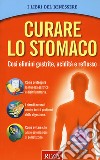 Curare lo stomaco. Così elimini gastrite, acidità e reflusso libro