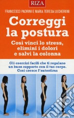 Correggi la postura. Così vinci lo stress, elimini i dolori e salvi la colonna libro