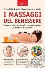 I massaggi del benessere. I tocchi facili per il rilassamento e la salute libro