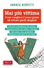 Mai più vittima. Come scegliere l'uomo giusto ed evitare quelli sbagliati libro