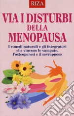 Via i disturbi della menopausa. I rimedi naturali e gli integratori che vincono le vampate, l'osteoporosi e il sovrappeso libro