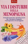 Via i disturbi della menopausa. I rimedi naturali e gli integratori che vincono le vampate, l'osteoporosi e il sovrappeso libro