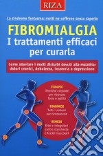 Fibromialgia. I trattamenti efficaci per curarla. Come alleviare i molti disturbi dovuti alla malattia: dolori cronici, debolezza, insonnia e depressione libro