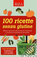 100 ricette senza glutine. Efficaci contro le infiammazioni intestinali e vincono le intolleranze alimentari libro