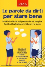 Le parole da dirti per stare bene. Smetti di criticarti e di pensare che sei sbagliato. Così trovi l'autostima e la fiducia in te stesso libro