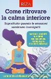 Come ritrovare la calma interiore. Soprattutto quando le emozioni sembrano travolgerti libro