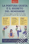 La postura giusta è il segreto del benessere. Come correggere le posizioni del copro per eliminare i disturbi fisici ed emotivi libro