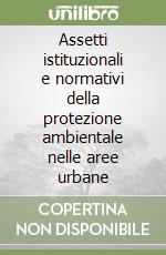 Assetti istituzionali e normativi della protezione ambientale nelle aree urbane libro