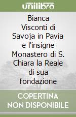 Bianca Visconti di Savoja in Pavia e l'insigne Monastero di S. Chiara la Reale di sua fondazione libro