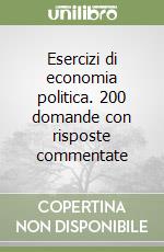 Esercizi di economia politica. 200 domande con risposte commentate libro