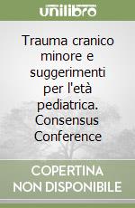 Trauma cranico minore e suggerimenti per l'età pediatrica. Consensus Conference libro