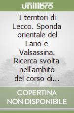 I territori di Lecco. Sponda orientale del Lario e Valsassina. Ricerca svolta nell'ambito del corso di ingegneria del territorio libro