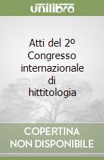 Atti del 2º Congresso internazionale di hittitologia