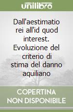 Dall'aestimatio rei all'id quod interest. Evoluzione del criterio di stima del danno aquiliano libro